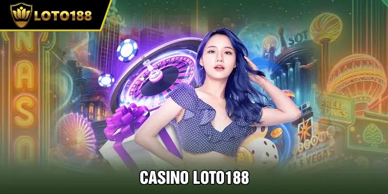 Casino Loto188: Trải Nghiệm Chơi Game Giải Trí Đỉnh Cao