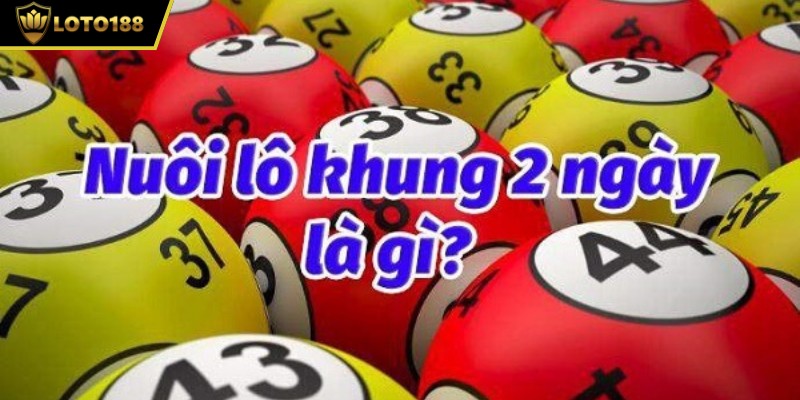 Nuôi Lô Khung 2 Ngày - Bí Quyết Tăng Tỷ Lệ Trúng Thưởng